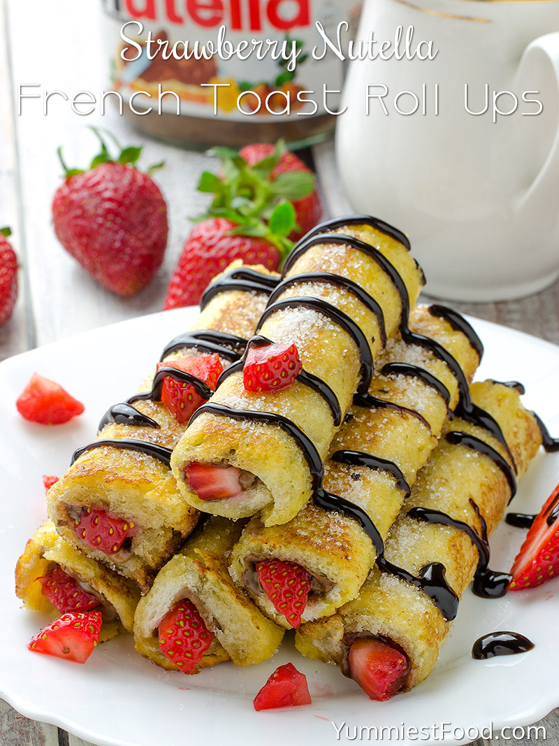 Strawberry Nutella French Toast Roll Ups – Recipe from Yummiest Food ...